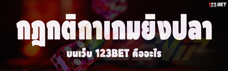 กฎกติกาเกมยิงปลา บนเว็บ 123bet คืออะไร