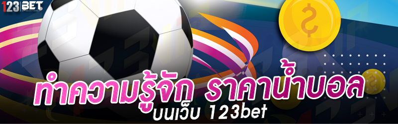 ทำความรู้จัก ราคาน้ำบอล บนเว็บ 123bet